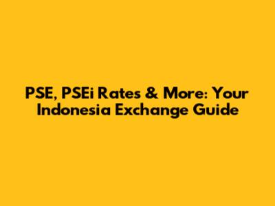 PSE, PSEi Rates & More: Your Indonesia Exchange Guide