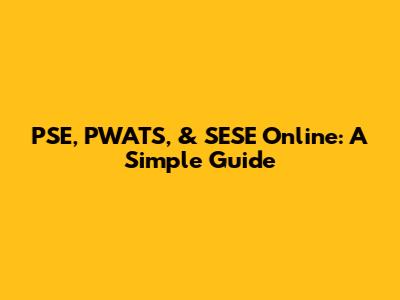 PSE, PWATS, & SESE Online: A Simple Guide