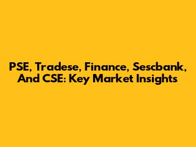 PSE, Tradese, Finance, Sescbank, And CSE: Key Market Insights