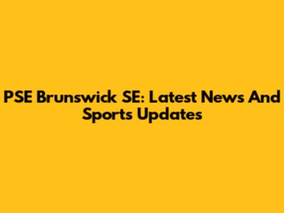 PSE Brunswick SE: Latest News And Sports Updates