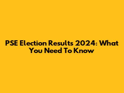 PSE Election Results 2024: What You Need To Know
