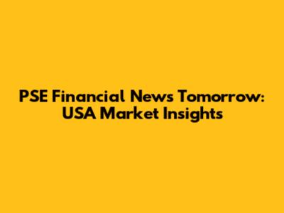PSE Financial News Tomorrow: USA Market Insights