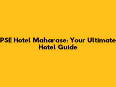 PSE Hotel Maharase: Your Ultimate Hotel Guide