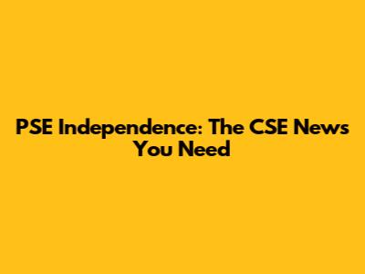 PSE Independence: The CSE News You Need