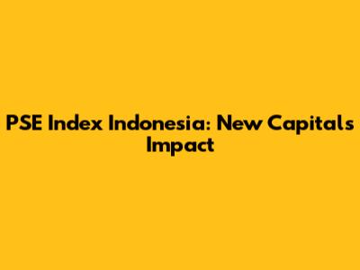 PSE Index Indonesia: New Capital's Impact