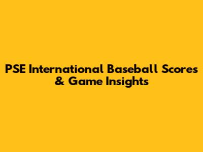 PSE International Baseball Scores & Game Insights