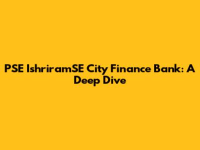 PSE IshriramSE City Finance Bank: A Deep Dive