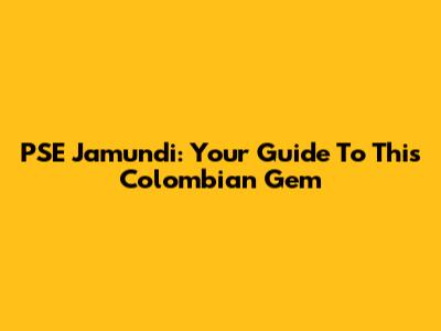 PSE Jamundi: Your Guide To This Colombian Gem
