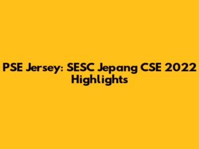 PSE Jersey: SESC Jepang CSE 2022 Highlights