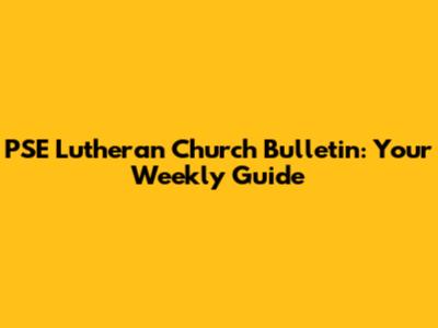 PSE Lutheran Church Bulletin: Your Weekly Guide