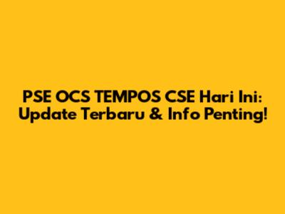 PSE OCS TEMPOS CSE Hari Ini: Update Terbaru & Info Penting!
