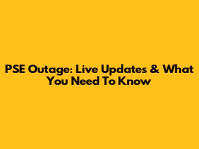 PSE Outage: Live Updates & What You Need To Know