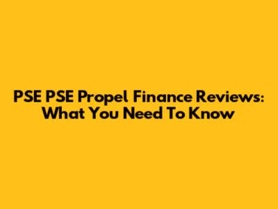 PSE PSE Propel Finance Reviews: What You Need To Know