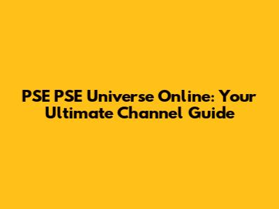 PSE PSE Universe Online: Your Ultimate Channel Guide