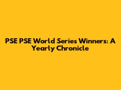 PSE PSE World Series Winners: A Yearly Chronicle