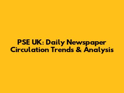 PSE UK: Daily Newspaper Circulation Trends & Analysis