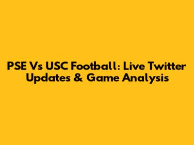 PSE Vs USC Football: Live Twitter Updates & Game Analysis