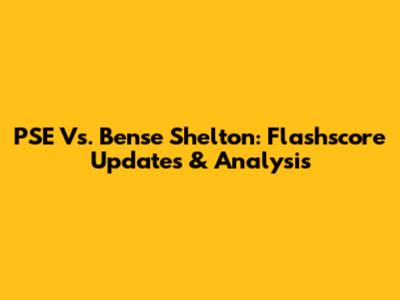 PSE Vs. Bense Shelton: Flashscore Updates & Analysis