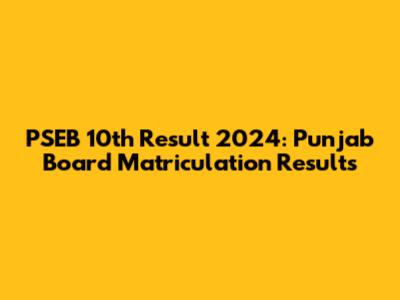 PSEB 10th Result 2024: Punjab Board Matriculation Results