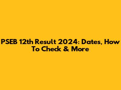 PSEB 12th Result 2024: Dates, How To Check & More