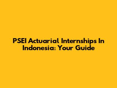 PSEI Actuarial Internships In Indonesia: Your Guide