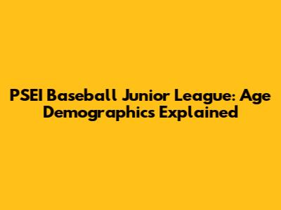 PSEI Baseball Junior League: Age Demographics Explained