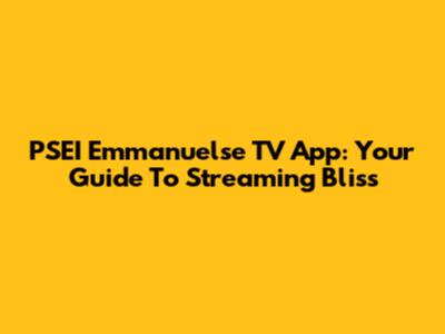 PSEI Emmanuelse TV App: Your Guide To Streaming Bliss