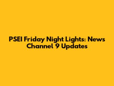 PSEI Friday Night Lights: News Channel 9 Updates