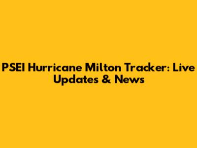 PSEI Hurricane Milton Tracker: Live Updates & News