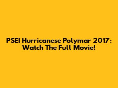 PSEI Hurricanese Polymar 2017: Watch The Full Movie!