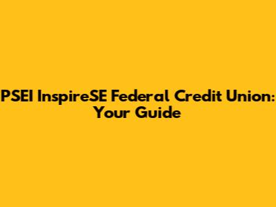 PSEI InspireSE Federal Credit Union: Your Guide