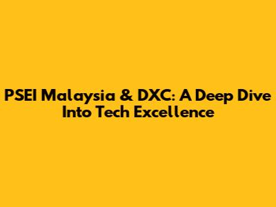 PSEI Malaysia & DXC: A Deep Dive Into Tech Excellence