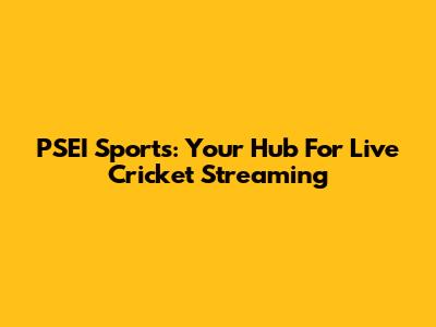 PSEI Sports: Your Hub For Live Cricket Streaming