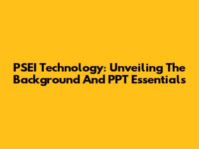 PSEI Technology: Unveiling The Background And PPT Essentials