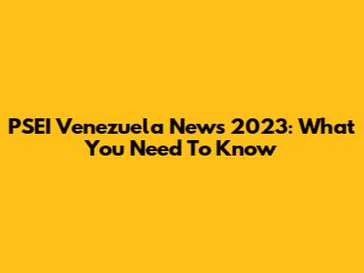 PSEI Venezuela News 2023: What You Need To Know
