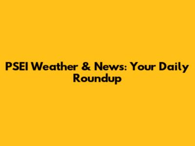 PSEI Weather & News: Your Daily Roundup