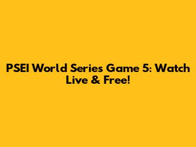 PSEI World Series Game 5: Watch Live & Free!