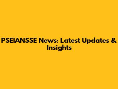 PSEIANSSE News: Latest Updates & Insights