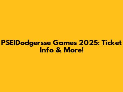 PSEIDodgersse Games 2025: Ticket Info & More!