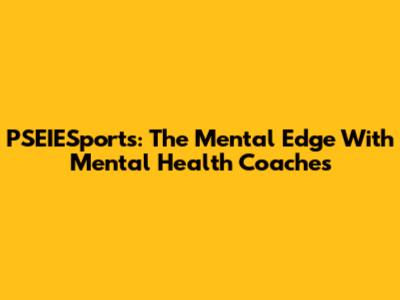 PSEIESports: The Mental Edge With Mental Health Coaches