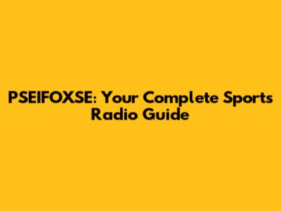 PSEIFOXSE: Your Complete Sports Radio Guide