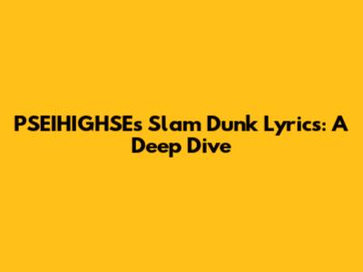 PSEIHIGHSE's Slam Dunk Lyrics: A Deep Dive
