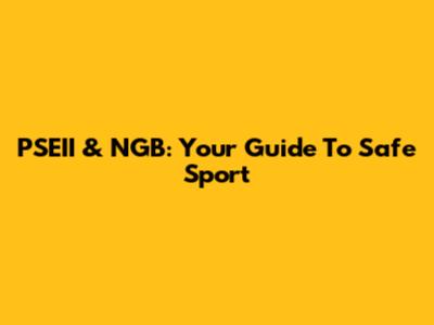 PSEII & NGB: Your Guide To Safe Sport