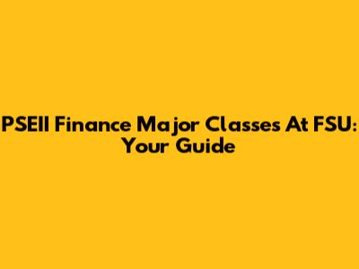 PSEII Finance Major Classes At FSU: Your Guide