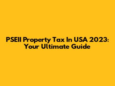 PSEII Property Tax In USA 2023: Your Ultimate Guide