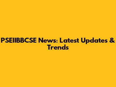 PSEIIBBCSE News: Latest Updates & Trends
