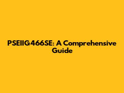 PSEIIG466SE: A Comprehensive Guide