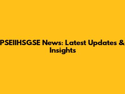 PSEIIHSGSE News: Latest Updates & Insights