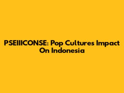 PSEIIICONSE: Pop Culture's Impact On Indonesia