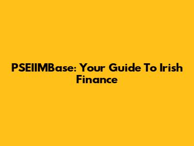 PSEIIMBase: Your Guide To Irish Finance